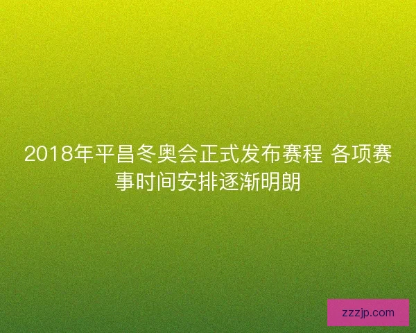 2018年平昌冬奥会正式发布赛程 各项赛事时间安排逐渐明朗